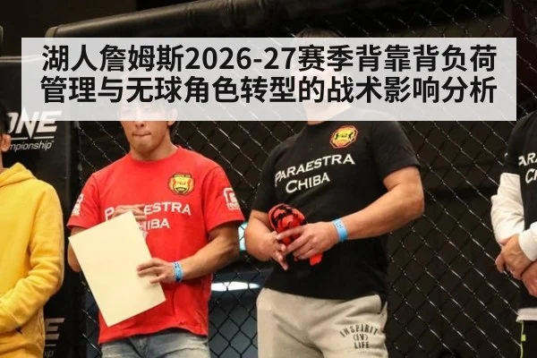湖人詹姆斯2026-27赛季背靠背负荷管理与无球角色转型的战术影响分析