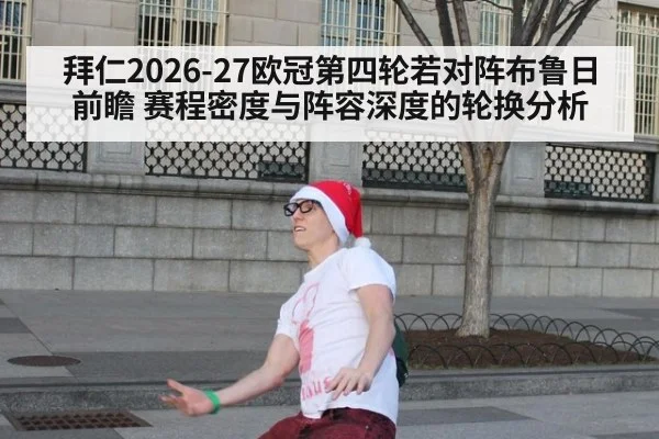 拜仁2026-27欧冠第四轮若对阵布鲁日前瞻 赛程密度与阵容深度的轮换分析